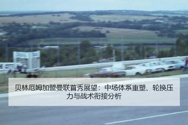 贝林厄姆加盟曼联首秀展望：中场体系重塑、轮换压力与战术衔接分析